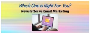 The Toss-Up with Newsletters vs Marketing Emails. which is best for you and your business