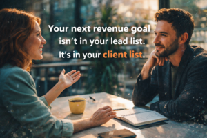 Your next revenue goal is not in your lead list. It is in your client list.